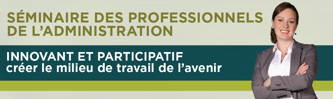 Séminaire des professionnels de l'administration - Innovant et participatif : créer le milieu de travail de l'avenir