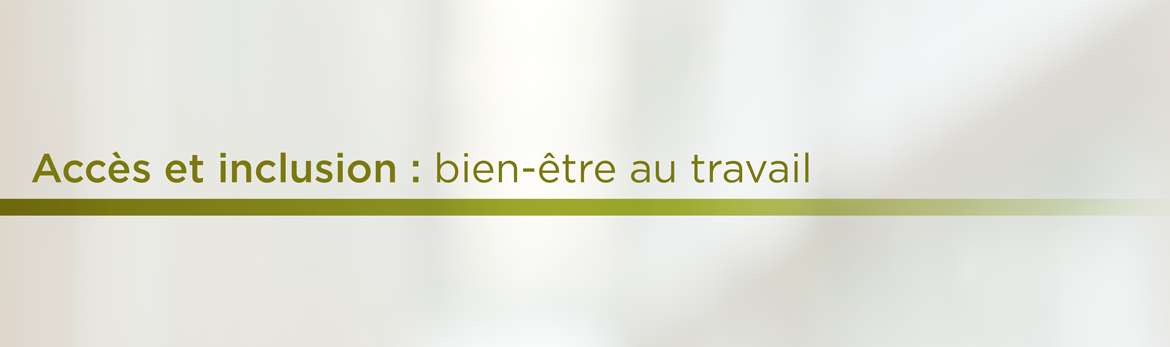 Accès et inclusion : bien-être au travail