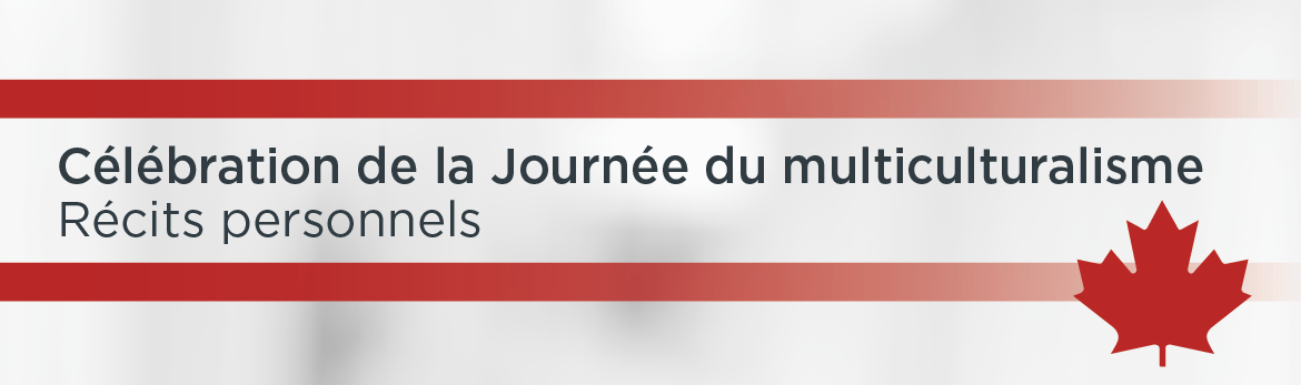 Célébration de la Journée canadienne du multiculturalisme : récits personnels