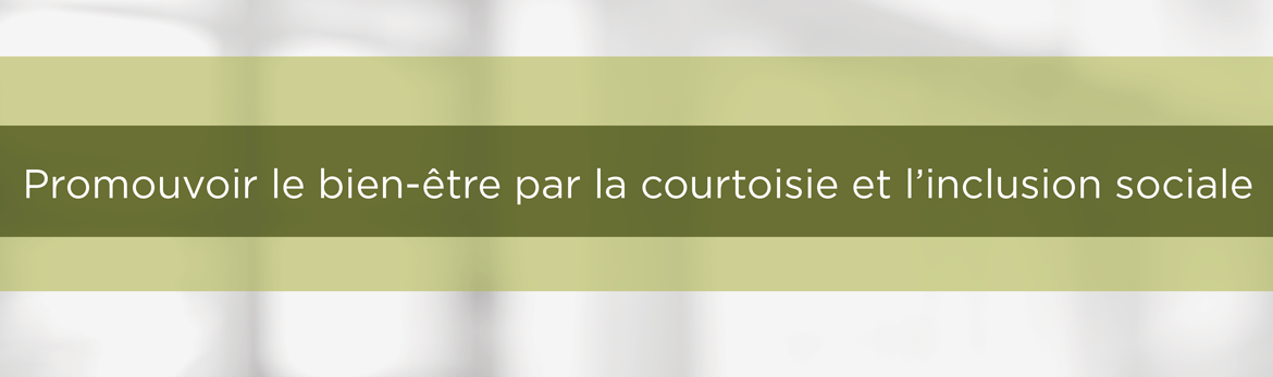 Promouvoir le bien-être par la courtoisie et l'inclusion sociale