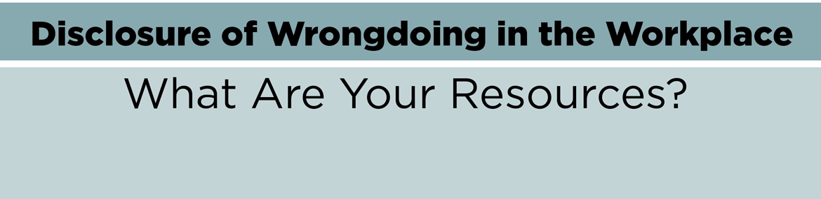 Disclosure of Wrongdoing in the Workplace - What Are Your Resources?