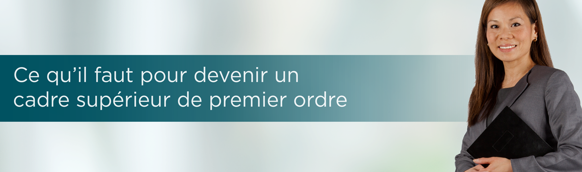 Ce qu'il faut pour devenir un cadre supérieur de premier ordre 