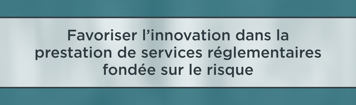 Favoriser l'innovation dans la prestation de services réglementaires fondée sur le risque