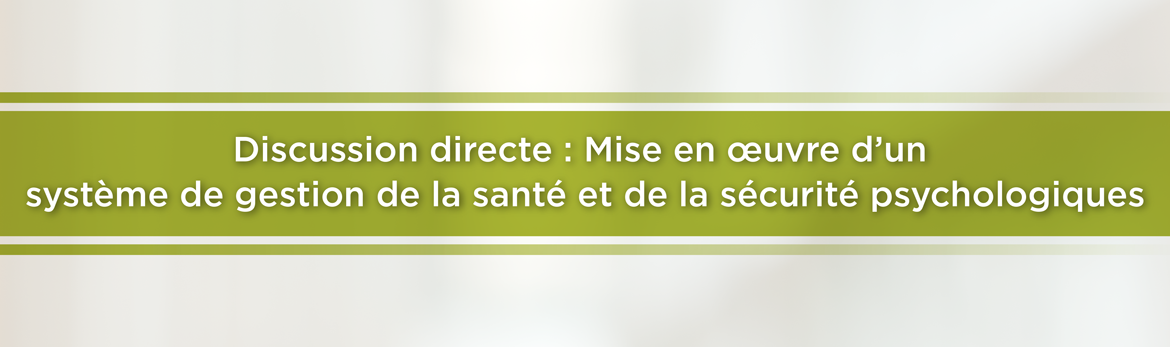 Discussion directe : Mise en œuvre d'un système de gestion de la santé et de la sécurité psychologiques