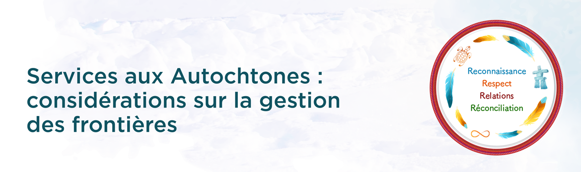 Services aux Autochtones : considérations sur la gestion des frontières