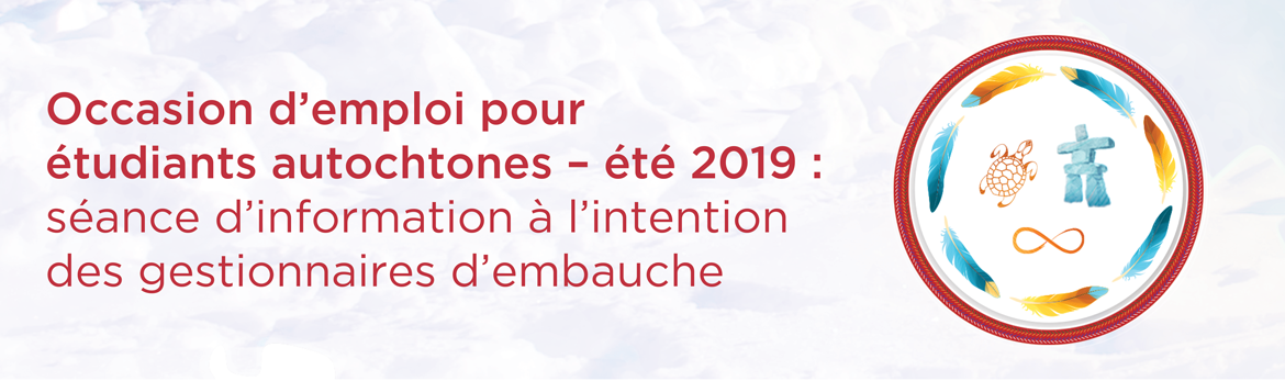 Occasion d'emploi pour étudiants autochtones - été 2019 : séance d'information à l'intention des gestionnaires d'embauche