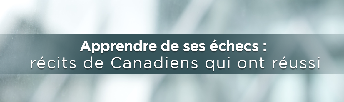 Apprendre de ses échecs : récits de Canadiens qui ont réussi