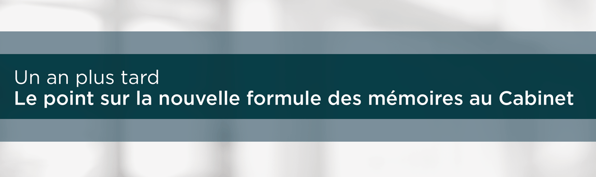 Un an plus tard : le point sur la nouvelle formule des mémoires au Cabinet