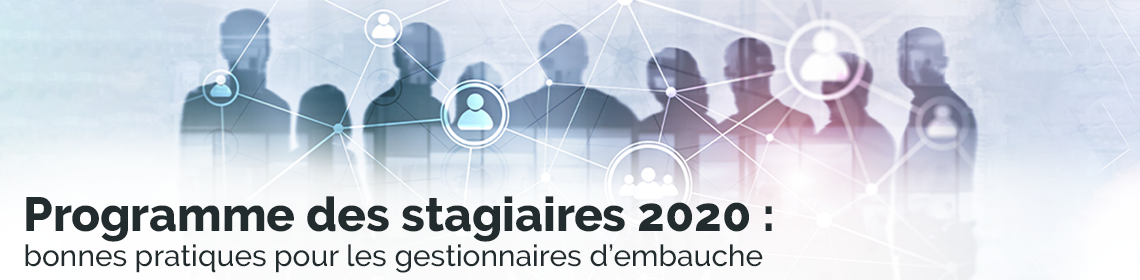 Programme des stagiaires 2020 : bonnes pratiques pour les gestionnaires d'embauche