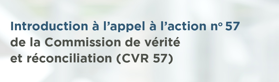 Introduction à l’appel à l’action no 57 de la Commission de vérité et réconciliation (CVR 57)